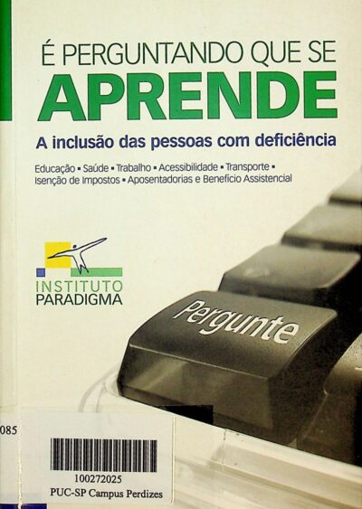 É perguntando que se aprende: a inclusão das pessoa com deficiência: educação, saúde, trabalho, acessibilidade, transporte, insenção de impostos, aposentadoria e benefício assistencial