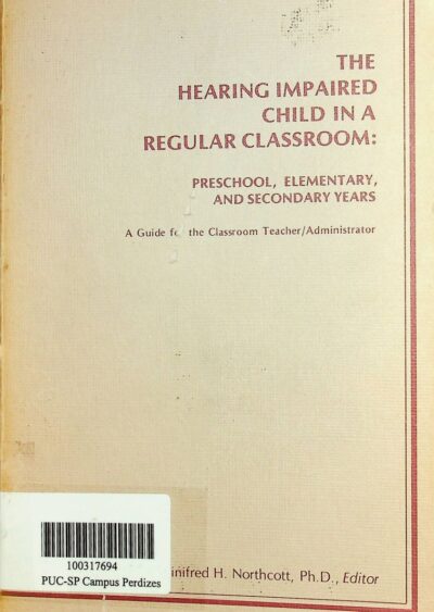 The hearing impaired child in a regular classroom: preschool, elementary, and secondary years: a guide for the classroom teacher and administrator