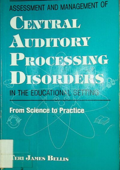 Assessment and management of central auditory processing disorders in the educational setting: from science to practice