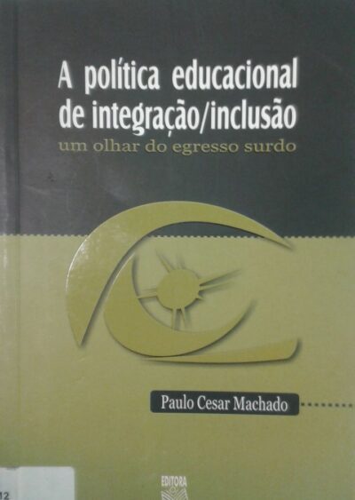 A política educacional de integração/inclusão: um olhar do egresso surdo