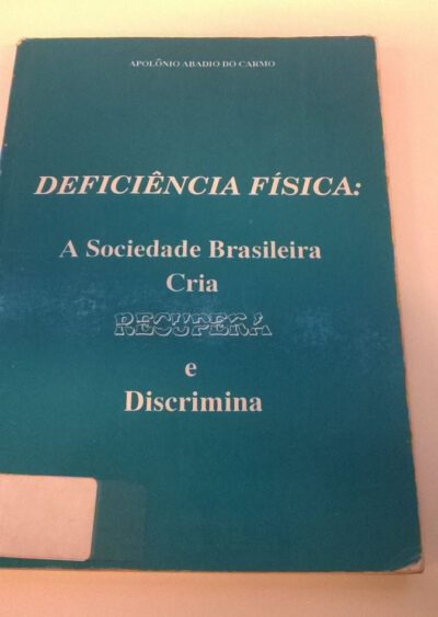 Deficiência física: a sociedade brasileira cria, "recupera" e discrimina