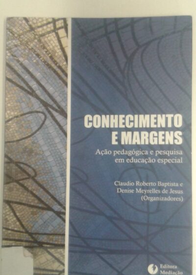 Conhecimento e margens: ação pedagógica e pesquisa em educação especial