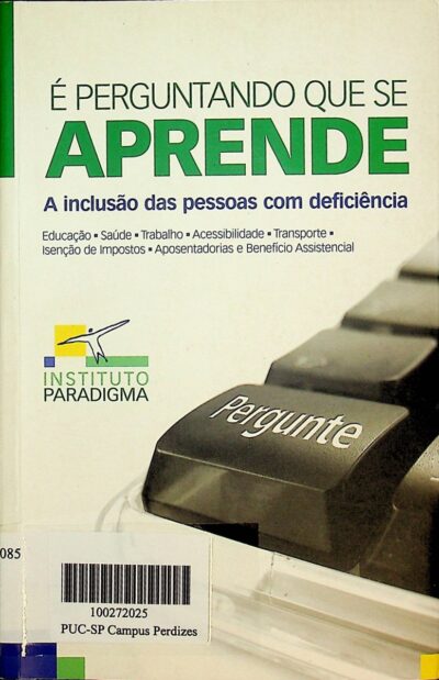 É perguntando que se aprende: a inclusão das pessoa com deficiência: educação, saúde, trabalho, acessibilidade, transporte, insenção de impostos, aposentadoria e benefício assistencial