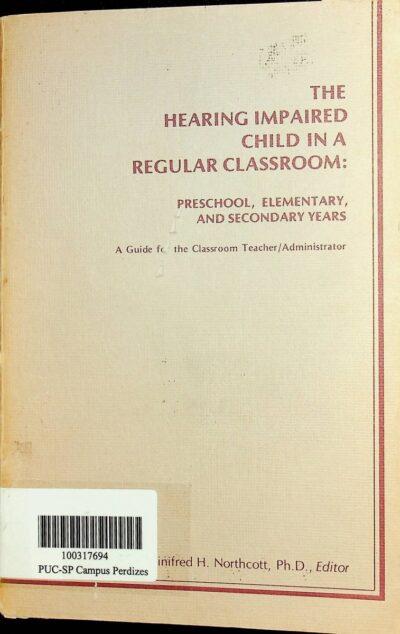 The hearing impaired child in a regular classroom: preschool, elementary, and secondary years: a guide for the classroom teacher and administrator