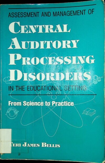 Assessment and management of central auditory processing disorders in the educational setting: from science to practice