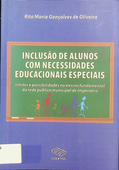 Inclusão de alunos com necessidades educacionais especiais: limites e possibilidades no ensino fundamental da rede pública municipal de Imperatriz