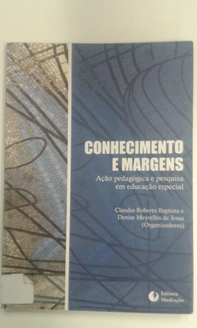 Conhecimento e margens: ação pedagógica e pesquisa em educação especial