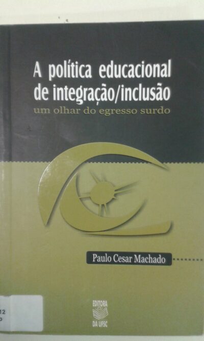 A política educacional de integração/inclusão: um olhar do egresso surdo