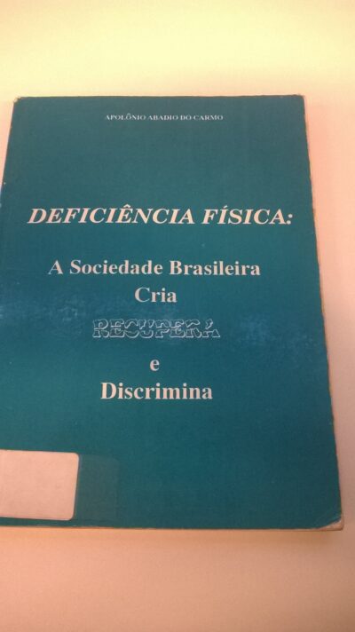 Deficiência física: a sociedade brasileira cria, "recupera" e discrimina